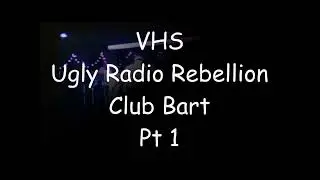 VHS - Ugly Radio Rebellion  - Club Bart 2004 pt1