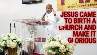 Jesus came to birth a church and make it glorious