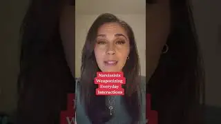 Narcissist weaponize everyday interaction