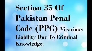 Section 35 of Pakistan Penal Code (PPC) Vicarious Liability due to Criminal Knowledge