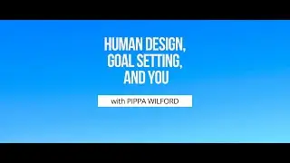 Human Design and Goal Setting with Pippa Wilford April 2022