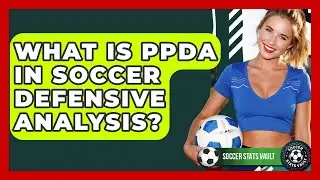 What Is PPDA In Soccer Defensive Analysis? - Soccer Stats Vault