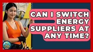 Can I Switch Energy Suppliers at Any Time? - Your Utilities Hub
