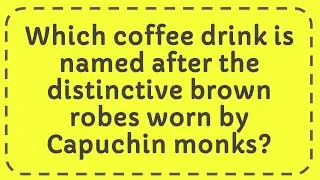 Which coffee drink is named after the distinctive brown robes worn by Capuchin monks?