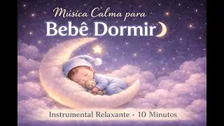 Música Calma para Bebê Dormir 🌙 Instrumental Relaxante • 10 Minutos