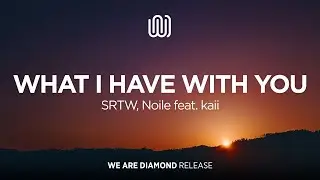 SRTW, Noile - What I Have with You (feat. kaii)