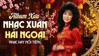 Nhạc Xuân Hải Ngoại Bất Hủ – Liên Khúc Xuân Hay Nghe Mỗi Năm Vẫn Thấy Bồi Hồi
