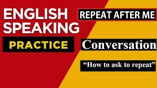 &ldquo;How to ask to repeat&rdquo;