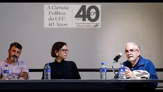 Seminário 40 anos da Ciência Política da UFF – Mesa 3: Variedades de uma CP Plural e Diversificada