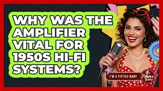 Why Was The Amplifier Vital For 1950s Hi-Fi Systems? - Im a 50s Baby