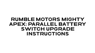 Rumble Motors Mighty Apex: Parallel Battery Switch Upgrade Instructions