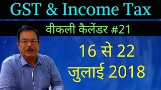 GST and Income Tax Weekly Calendar #21 from 16th to 22nd July 2018