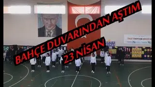 Bahçe Duvarından Aştım - 23 Nisan
