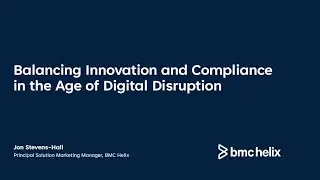 Balancing Innovation and Compliance in the Age of Digital Disruption, with BMC Helix
