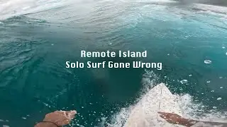 Remote Island Solo Surf Gone Wrong