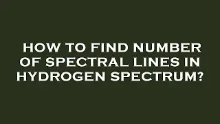 How to find number of spectral lines in hydrogen spectrum?