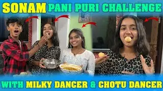 SONAM PANI PURI CHALLENGE WITH MILKY DANCER & CHOTU DANCER | Sonam Talkies 