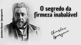 O segredo da firmeza inabalável | C. H. Spurgeon ( 1834 - 1892 )
