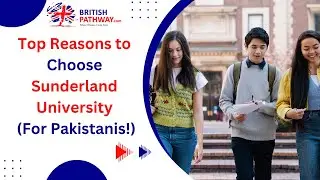 Top Reasons to Choose Sunderland University: A Guide for Pakistani Students