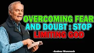 Overcoming Fear and Doubt: Stop Limiting God - Andrew Wommack 2025