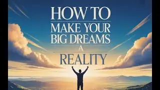How to Make Your Big Dreams a Reality