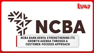 NCBA Bank Kenya strengthening its growth agenda through a customer-focused approach