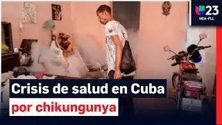 Piden declarar emergencia sanitaria en Cuba ante epidemia de chikungunya