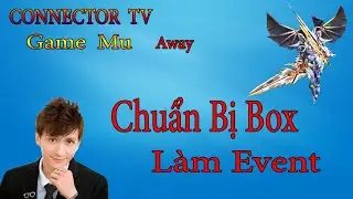 Mu Away | c&ocirc;ng cuộc chuẩn bị box cho buổi event tối mai | CONNECTOR TV