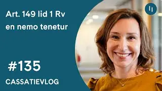 Cassatievlog #135 | Art. 149 lid 1 Rv en nemo tenetur | Pels Rijcken