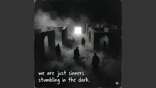 We are just sinners stumbling in the dark