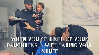 When you're tired of your three daughters and your wife eating all of your stuff