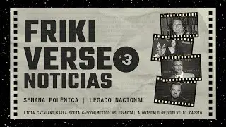 Semana pol&eacute;mica y un legado 100% Nacional // Frikiverse #03