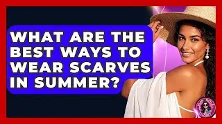 What Are The Best Ways To Wear Scarves In Summer? - Glam Girl's Closet