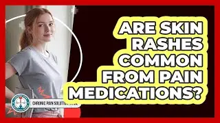 Are Skin Rashes Common From Pain Medications?
