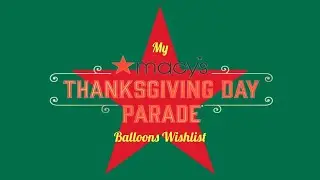 My Macy's Thanksgiving Day Parade Balloons Wishlist | Countdown to 100