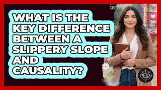 What Is The Key Difference Between A Slippery Slope And Causality?