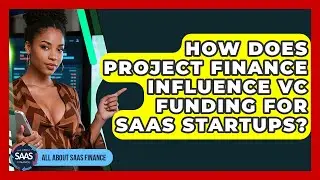 How Does Project Finance Influence VC Funding For SaaS Startups? - All About SaaS Finance