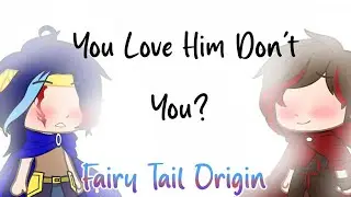 •You Love Him Don't You?•⚡Fairy Tail Origin⚡•Gacha Club•