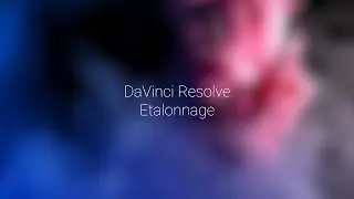 11- DaVinci Resolve: étalonnage