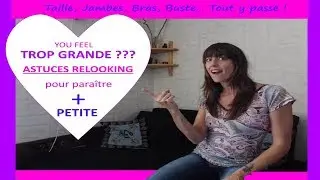 [RELOOKING] #64 TROP GRANDE ??? Tu veux paraître + Petite... Astuces Faciles !