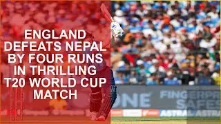 ENGLAND DEFEATS NEPAL BY FOUR RUNS IN THRILLING T20 WORLD CUP MATCH