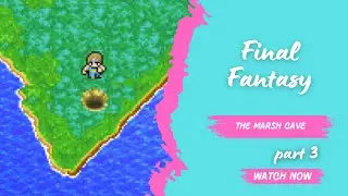 Final Fantasy: The Marsh Cave  (part 3)