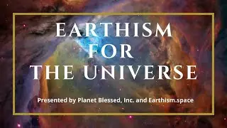 Earthism for the Universe: A Blessing for Planet Earth.Love, Honor & Bless the Planet Be an EARTHist