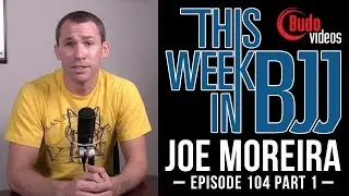 TWIBJJ Ep 104 with Joe Moreira Part 1 of 2