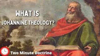 What is Johannine Theology? | Two Minute Doctrine