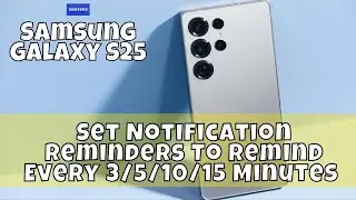 How to Set Notification Reminders To Remind Every 3/5/10/15 Minutes Samsung Galaxy S25 #latest