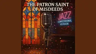 The Patron Saint Of Misdeeds (Swing, Jazz Edition)