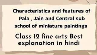Characteristics and features of Pala,Jain and central sub school class 12th fine arts Best explain