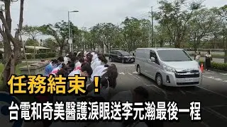 任務結束！ 台電和奇美醫護淚眼送李元瀚最後一程－民視新聞