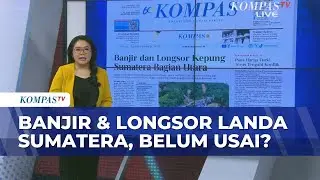 Banjir dan Longsor Sumatera: Sejumlah Wilayah Terisolasi, Bencana Belum Usai? | ULAS KOMPAS